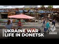 Ukraine war: Donetsk residents struggle for survival