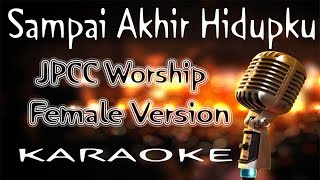 Sampai Akhir Hidupku – JPCC Worship - Female Version ( KARAOKE HQ Audio )