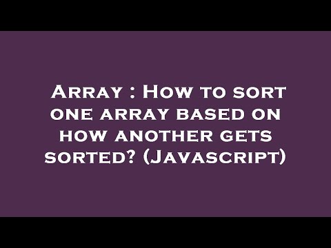 Array How To Sort One Array Based On How Another Gets Sorted Javascript