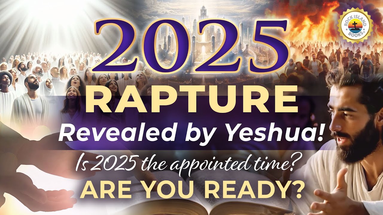 2025: RAPTURE Revealed by Yeshua!  Is 2025 the appointed time?  ARE YOU READY?