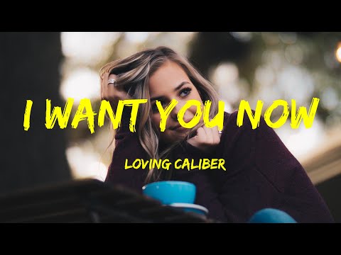 I Want You Now - Loving Caliber Lyrics