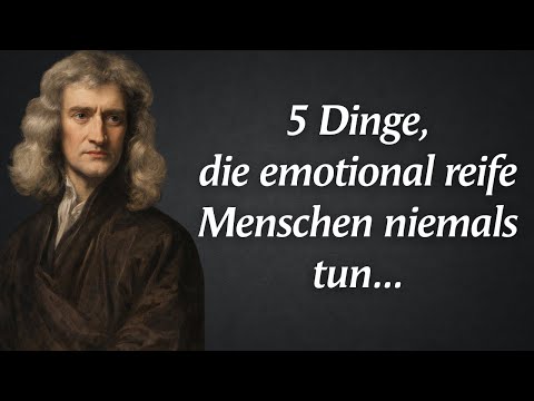 5 Dinge, die emotional reife Menschen niemals tun | Zitate von Isaac Newton