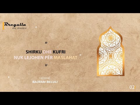 02/ Rregulla - Shirku dhe kufri nuk lejohen për maslahat - Hoxhë Bajram Beluli