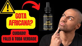 Gota Africana Funciona? Gota Africana Vale a Pena? Gota Africana  Confivel? Onde Comprar?