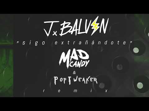 J Balvin - Sigo Extrañandote (Mad Candy & PopTweaker remix)