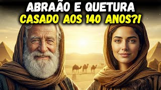 Quetura e Abraão: O casamento aos 140 anos que deu origem a seis nações