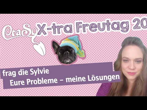 Der XTra Freutag 20 - Frag die Sylvie - Eure Handarbeitsprobleme und meine Lösungen