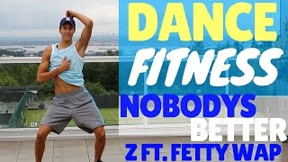 NOBODY'S BETTER - Z Feat FETTY WAP | DANCE FITNESS CARDIO