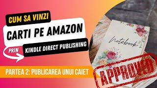 Cum sa vinzi carti pe Amazon prin Kindle Direct Publishing? Partea 2: Publicarea unui caiet