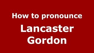 How to pronounce Lancaster Gordon