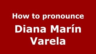How to pronounce Diana Marín Varela