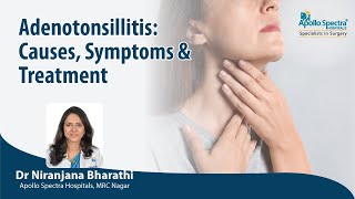 Adenotonsillitis: Causes, Symptoms & Treatment by Dr. Niranjana Bharathi, Apollo Spectra Hospitals