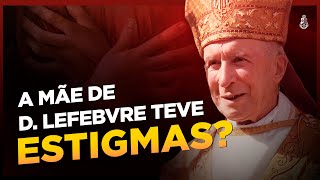 Biógrafo afirma que a Mãe de Dom Lefebvre teve os estigmas de Cristo!