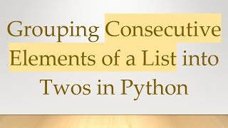 Download the video "Grouping Consecutive Elements of a List into Twos in Python"