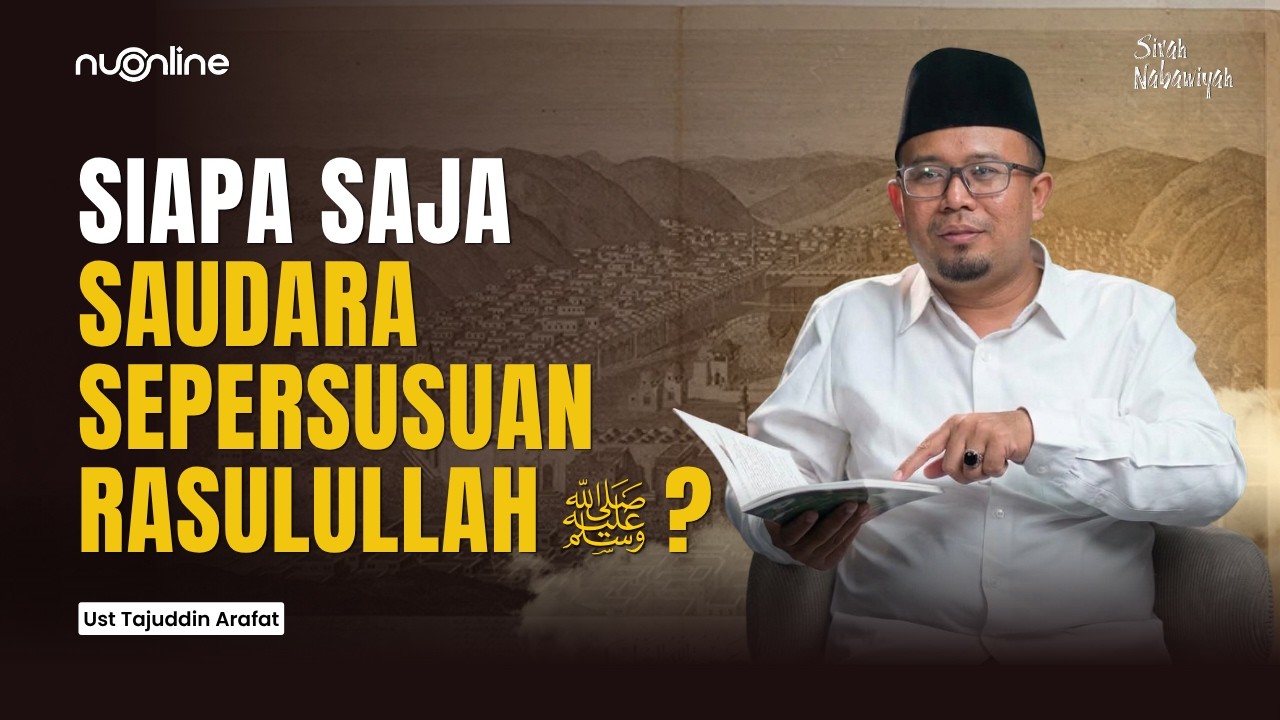 Mengenal Silsilah Saudara Sepersusuan Rasulullah ﷺ dalam Catatan Sejarah | Ust. Tajuddin Arafat