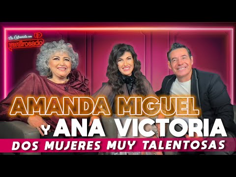 AMANDA MIGUEL y ANA VICTORIA, dos mujeres muy talentosas | La entrevista con Yordi Rosado
