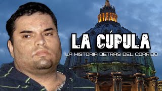 LA CÚPULA - LA HISTORIA DETRÁS DEL CORRIDO