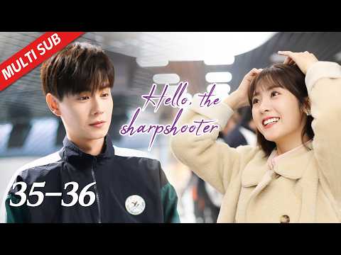 【ENG SUB】EP35~36| Hu Yi Tian, Xing Fei | Hello, the Sharpshooter 你好，神枪手