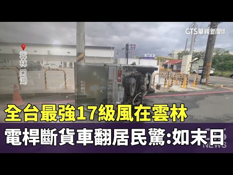 全台最強17級風在雲林　電桿斷貨車翻居民驚：如末日