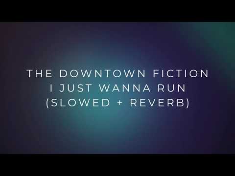 The Downtown Fiction - I Just Wanna Run (slowed + reverb)