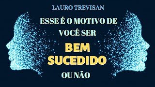 Esse  o MOTIVO de algumas pessoas serem BEM SUCEDIDAS e outras no (Lauro Trevisan)