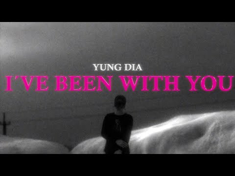 YUNG DIA - I'VE BEEN WITH YOU
