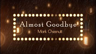 Mark Chesnutt - Almost Goodbye (Lyrics)