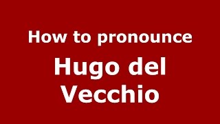 How to pronounce Hugo Del Vecchio