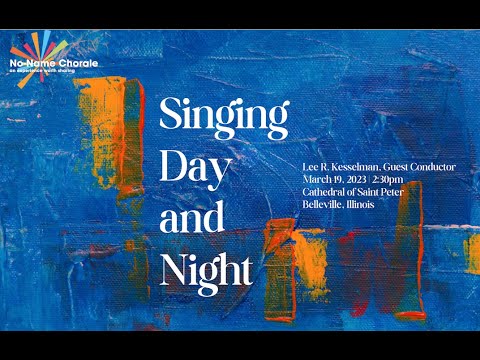 No-Name Chorale | 2022-23 Season Concert 5: Singing Day & Night | Lee R. Kesselman, guest conductor