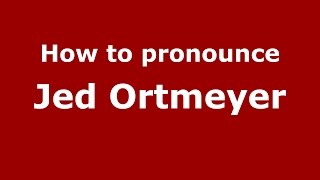 How to pronounce Jed Ortmeyer