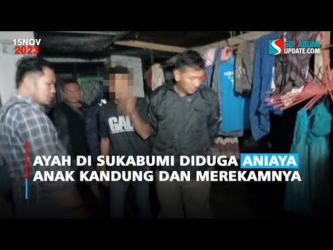 Ayah di Sukabumi Diduga Aniaya Anak Kandung dan Merekamnya