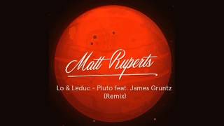 Lo & Leduc - Pluto (feat. James Gruntz) - Pluto (Matt Ruperts Remix)