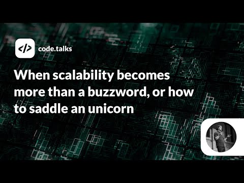 code.talks 2019 - When scalability becomes more than a buzzword, or how to saddle an unicorn