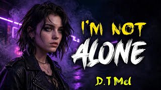 D.T Mel - I'M NOT ALONE (Full Lyrics)