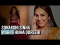 Sending You Legal Notice Sonakshi Sinha Warns Huma Qureshi To Stop Posting My Pics