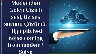 Modemden Gelen Cızırtı sesi, tiz ses sorunu Çözümü, High pitched noise coming from modem? Solve