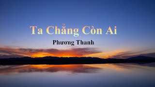 Ta Chẳng Còn Ai (Lyrics)  Phương Thanh
