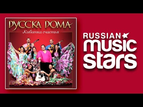 РУССКА РОМА – КИБИТКА СЧАСТЬЯ - ЛУЧШИЕ ЦЫГАНСКИЕ ПЕСНИ/ RUSSKA ROMA – TENT HAPPINESS
