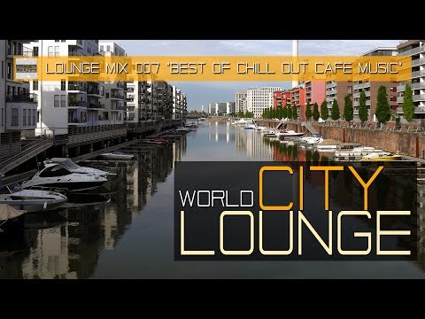 World City Lounge Mix 007 - Best of Chill Out Café Music -  Continuous Mix (Full HD)