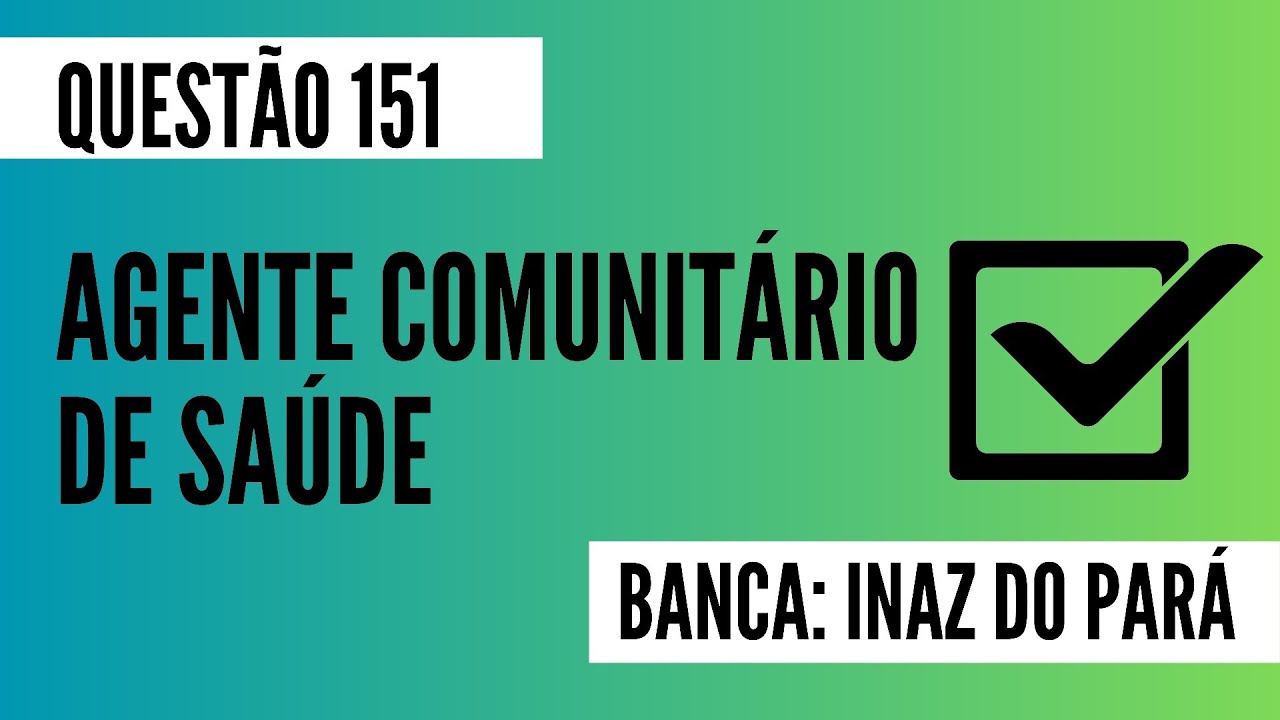 Questão 151 - Agente Comunitário de Saúde - Visita Domiciliar - INAZ DO PARÁ