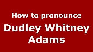 How to pronounce Dudley Whitney Adams