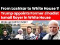 Ex Jihadists With Al Qaida And Lashkar E Taiba Links Join Trump S White House Advisory Board