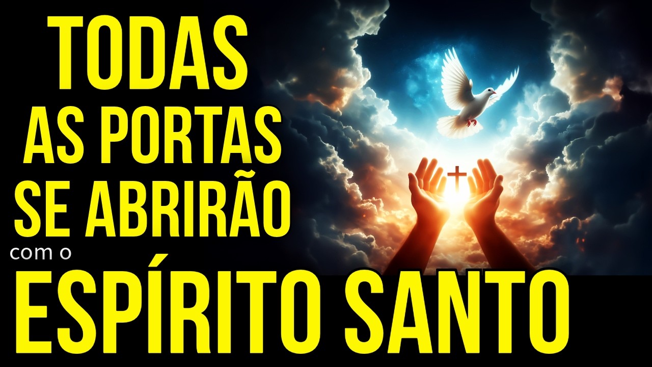 NENHUMA PORTA FICARÁ TRANCADA EM SUA VIDA GRAÇAS AO ESPÍRITO SANTO DE DEUS | Oração da Mudança