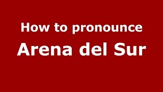 How to pronounce Arena Del Sur