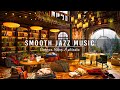 Relax and Unwind with Relaxing Jazz Music☕Cozy Coffee Shop Ambience ~ Smooth Jazz Instrumental Music