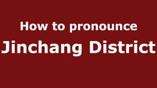 How to pronounce Jinchang District