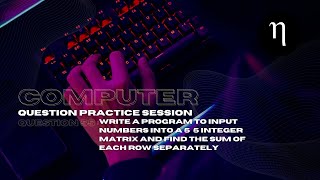 COMPUTER | Problem 55 | Input numbers into a 5×5 matrix and find the sum of rows | Class10 ICSE