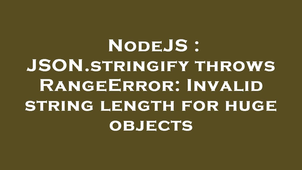 NodeJS : JSON.stringify throws RangeError: Invalid string length for huge objects