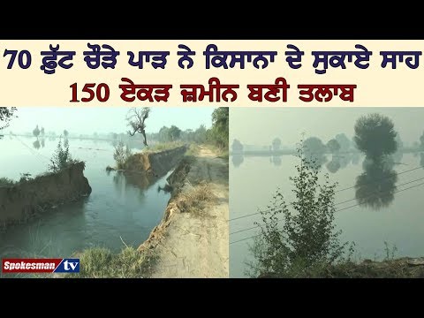 70 ਫ਼ੁੱਟ ਚੌੜੇ ਪਾੜ ਨੇ ਕਿਸਾਨਾ ਦੇ ਸੁਕਾਏ ਸਾਹ 150 ਏਕੜ ਜ਼ਮੀਨ ਬਣੀ ਤਲਾਬ
