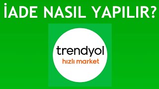 Trendyol Hızlı Market İade Nasıl Yapılır?